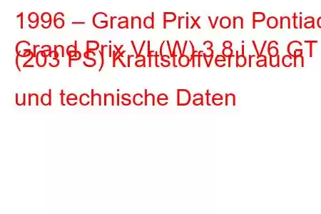 1996 – Grand Prix von Pontiac
Grand Prix VI (W) 3.8 i V6 GT (203 PS) Kraftstoffverbrauch und technische Daten