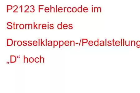 P2123 Fehlercode im Stromkreis des Drosselklappen-/Pedalstellungssensors/Schalters „D“ hoch