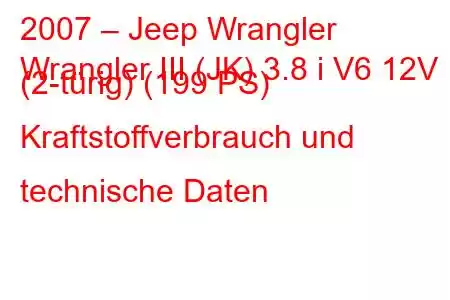 2007 – Jeep Wrangler
Wrangler III (JK) 3.8 i V6 12V (2-türig) (199 PS) Kraftstoffverbrauch und technische Daten