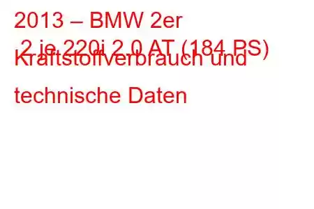 2013 – BMW 2er 2 je 220i 2.0 AT (184 PS) Kraftstoffverbrauch und technische Daten