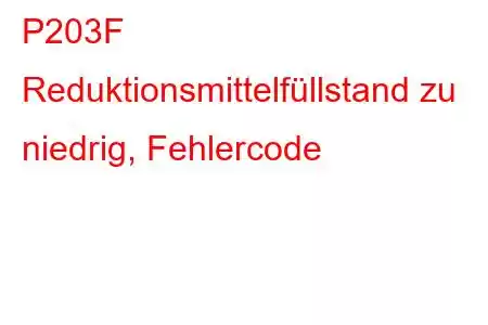 P203F Reduktionsmittelfüllstand zu niedrig, Fehlercode