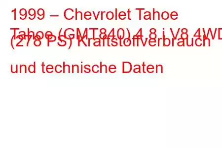 1999 – Chevrolet Tahoe
Tahoe (GMT840) 4.8 i V8 4WD (278 PS) Kraftstoffverbrauch und technische Daten