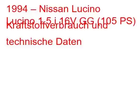 1994 – Nissan Lucino
Lucino 1.5 i 16V GG (105 PS) Kraftstoffverbrauch und technische Daten