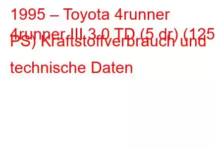 1995 – Toyota 4runner
4runner III 3.0 TD (5 dr) (125 PS) Kraftstoffverbrauch und technische Daten