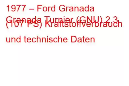 1977 – Ford Granada
Granada Turnier (GNU) 2.3 (107 PS) Kraftstoffverbrauch und technische Daten