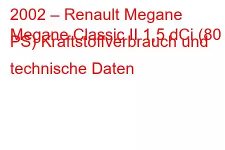 2002 – Renault Megane
Megane Classic II 1,5 dCi (80 PS) Kraftstoffverbrauch und technische Daten