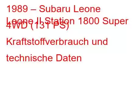 1989 – Subaru Leone
Leone II Station 1800 Super 4WD (131 PS) Kraftstoffverbrauch und technische Daten