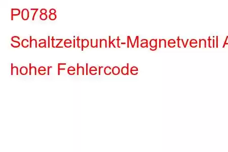 P0788 Schaltzeitpunkt-Magnetventil A hoher Fehlercode