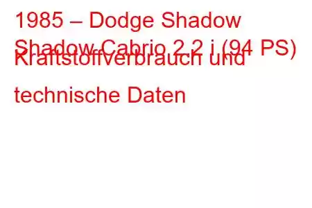 1985 – Dodge Shadow
Shadow Cabrio 2.2 i (94 PS) Kraftstoffverbrauch und technische Daten