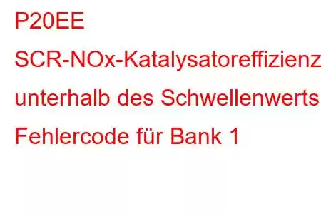 P20EE SCR-NOx-Katalysatoreffizienz unterhalb des Schwellenwerts, Fehlercode für Bank 1