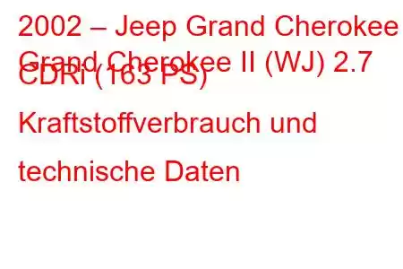 2002 – Jeep Grand Cherokee
Grand Cherokee II (WJ) 2.7 CDRi (163 PS) Kraftstoffverbrauch und technische Daten