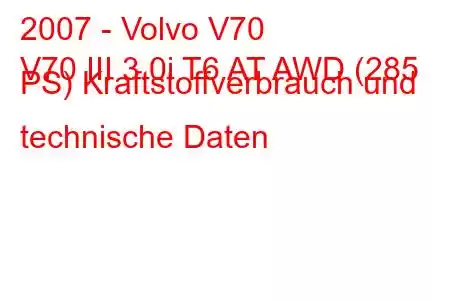 2007 - Volvo V70
V70 III 3.0i T6 AT AWD (285 PS) Kraftstoffverbrauch und technische Daten