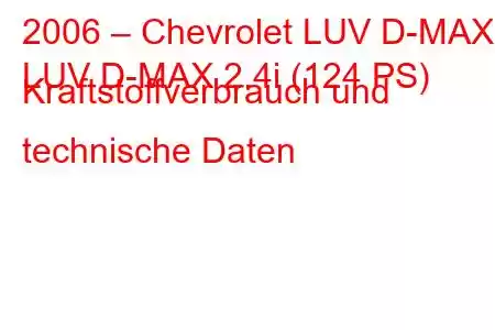 2006 – Chevrolet LUV D-MAX
LUV D-MAX 2.4i (124 PS) Kraftstoffverbrauch und technische Daten