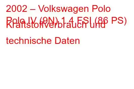 2002 – Volkswagen Polo
Polo IV (9N) 1.4 FSI (86 PS) Kraftstoffverbrauch und technische Daten