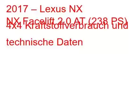 2017 – Lexus NX
NX Facelift 2.0 AT (238 PS) 4x4 Kraftstoffverbrauch und technische Daten