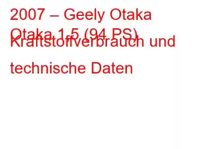 2007 – Geely Otaka
Otaka 1,5 (94 PS) Kraftstoffverbrauch und technische Daten