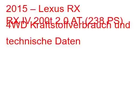 2015 – Lexus RX
RX IV 200t 2.0 AT (238 PS) 4WD Kraftstoffverbrauch und technische Daten