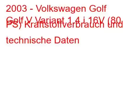 2003 - Volkswagen Golf
Golf V Variant 1.4 i 16V (80 PS) Kraftstoffverbrauch und technische Daten