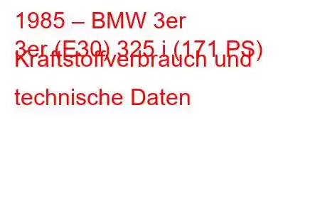 1985 – BMW 3er
3er (E30) 325 i (171 PS) Kraftstoffverbrauch und technische Daten