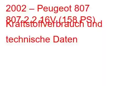 2002 – Peugeot 807
807 2.2 16V (158 PS) Kraftstoffverbrauch und technische Daten