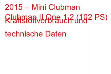 2015 – Mini Clubman
Clubman II One 1.2 (102 PS) Kraftstoffverbrauch und technische Daten