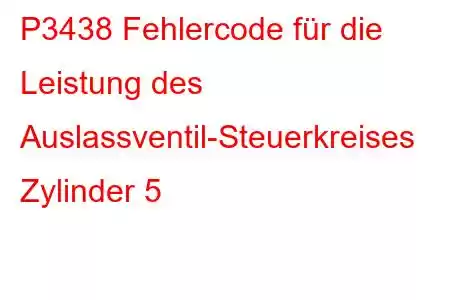 P3438 Fehlercode für die Leistung des Auslassventil-Steuerkreises Zylinder 5