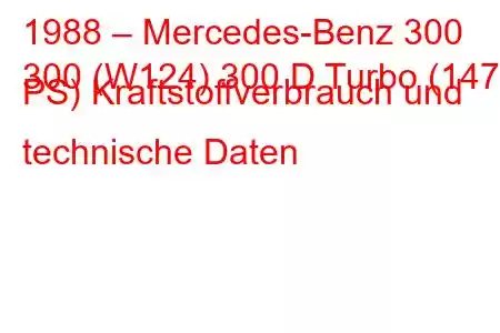 1988 – Mercedes-Benz 300
300 (W124) 300 D Turbo (147 PS) Kraftstoffverbrauch und technische Daten