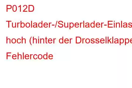 P012D Turbolader-/Superlader-Einlassdrucksensor-Schaltkreis hoch (hinter der Drosselklappe) Fehlercode