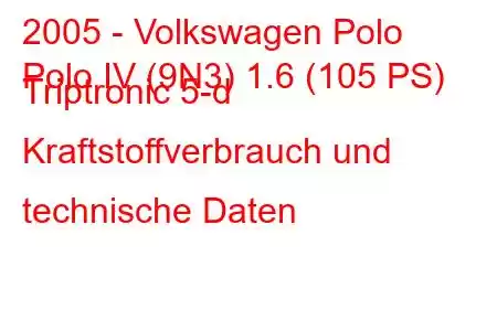 2005 - Volkswagen Polo
Polo IV (9N3) 1.6 (105 PS) Triptronic 5-d Kraftstoffverbrauch und technische Daten