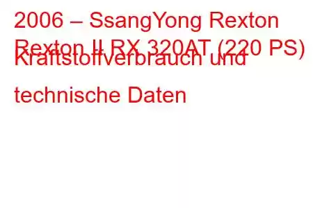 2006 – SsangYong Rexton
Rexton II RX 320AT (220 PS) Kraftstoffverbrauch und technische Daten