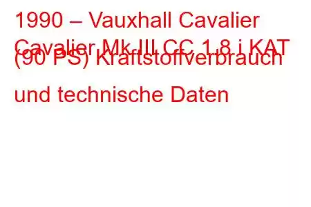 1990 – Vauxhall Cavalier
Cavalier Mk III CC 1.8 i KAT (90 PS) Kraftstoffverbrauch und technische Daten