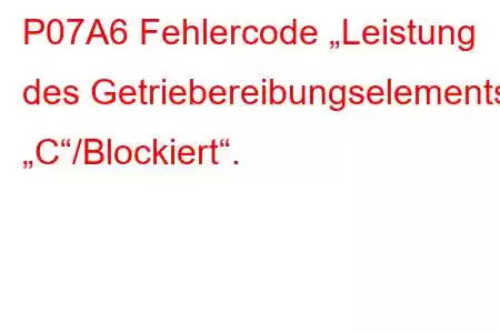 P07A6 Fehlercode „Leistung des Getriebereibungselements „C“/Blockiert“.