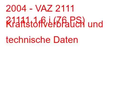 2004 - VAZ 2111
21111 1,6 i (76 PS) Kraftstoffverbrauch und technische Daten