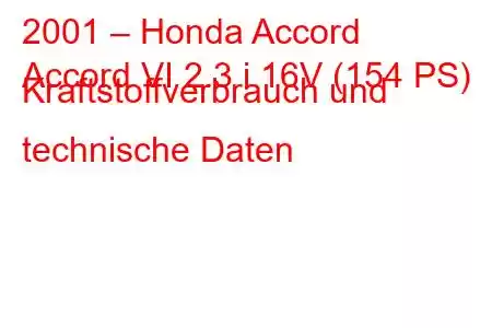 2001 – Honda Accord
Accord VI 2.3 i 16V (154 PS) Kraftstoffverbrauch und technische Daten