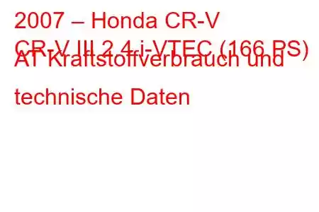 2007 – Honda CR-V
CR-V III 2.4 i-VTEC (166 PS) AT Kraftstoffverbrauch und technische Daten