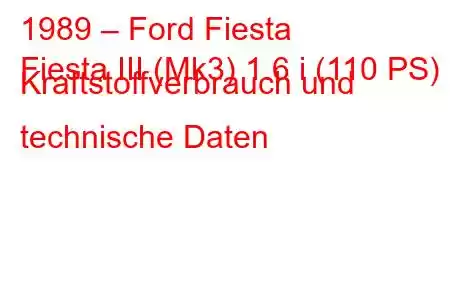 1989 – Ford Fiesta
Fiesta III (Mk3) 1.6 i (110 PS) Kraftstoffverbrauch und technische Daten