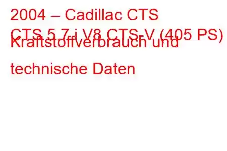 2004 – Cadillac CTS
CTS 5.7 i V8 CTS-V (405 PS) Kraftstoffverbrauch und technische Daten