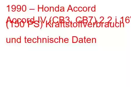 1990 – Honda Accord
Accord IV (CB3, CB7) 2.2 i 16V (150 PS) Kraftstoffverbrauch und technische Daten