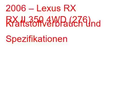 2006 – Lexus RX
RX II 350 4WD (276) Kraftstoffverbrauch und Spezifikationen