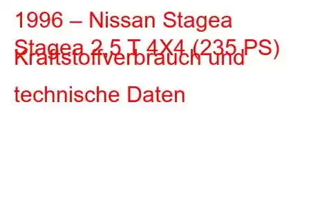 1996 – Nissan Stagea
Stagea 2,5 T 4X4 (235 PS) Kraftstoffverbrauch und technische Daten