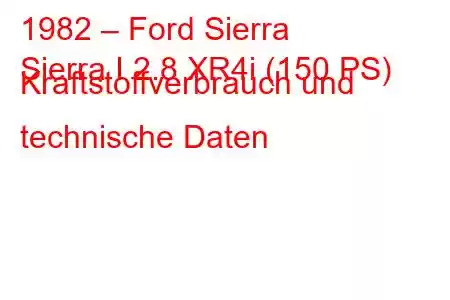 1982 – Ford Sierra
Sierra I 2.8 XR4i (150 PS) Kraftstoffverbrauch und technische Daten