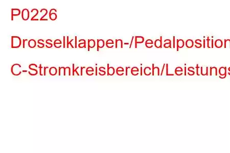 P0226 Drosselklappen-/Pedalpositionssensor/Schalter C-Stromkreisbereich/Leistungsfehlercode