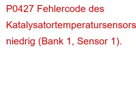 P0427 Fehlercode des Katalysatortemperatursensors niedrig (Bank 1, Sensor 1).