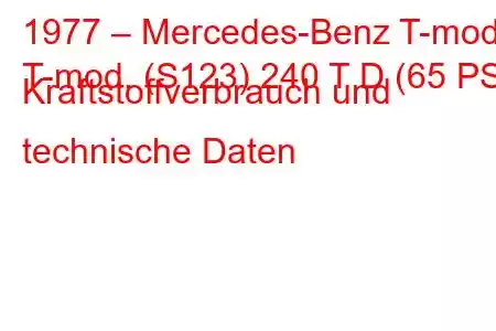 1977 – Mercedes-Benz T-mod.
T-mod. (S123) 240 T D (65 PS) Kraftstoffverbrauch und technische Daten