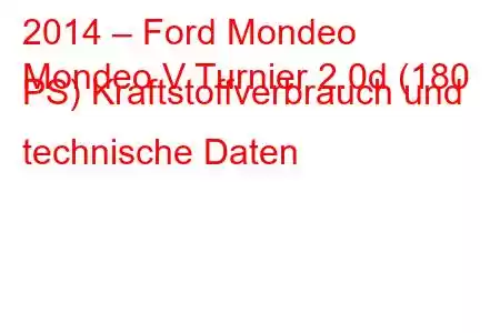 2014 – Ford Mondeo
Mondeo V Turnier 2.0d (180 PS) Kraftstoffverbrauch und technische Daten