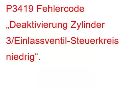 P3419 Fehlercode „Deaktivierung Zylinder 3/Einlassventil-Steuerkreis niedrig“.