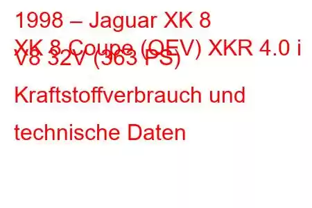 1998 – Jaguar XK 8
XK 8 Coupe (QEV) XKR 4.0 i V8 32V (363 PS) Kraftstoffverbrauch und technische Daten