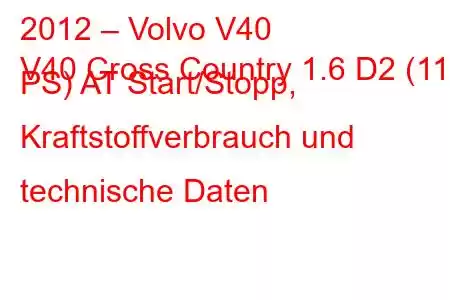 2012 – Volvo V40
V40 Cross Country 1.6 D2 (115 PS) AT Start/Stopp, Kraftstoffverbrauch und technische Daten