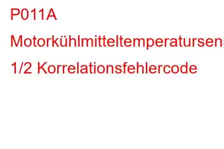 P011A Motorkühlmitteltemperatursensor 1/2 Korrelationsfehlercode