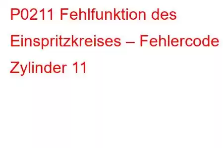 P0211 Fehlfunktion des Einspritzkreises – Fehlercode Zylinder 11